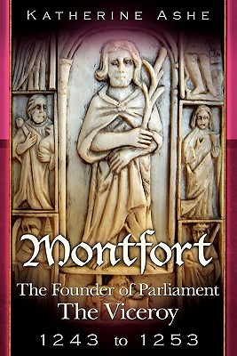 Montfort The Founder of Parliament: The Viceroy 1243-1253